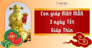 Mùng 1, 2, 3 TẾT 2024, có 4 tuổi này ăn LỘC tổ tiên đầu năm ra cửa gặp HÊN, Rồng Vàng ghé nhà trao may mắn!