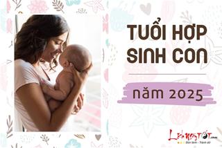 Tuổi nào nên sinh con năm 2025, em bé sinh ra là quý nhân của cha mẹ?