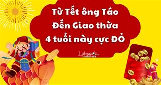 Từ Tết ông Táo (23/12 Âm) đến 30 TẾT - 4 tuổi có số GIÀU TO, làm ăn hốt BẠC đậm mấy ngày cuối năm!