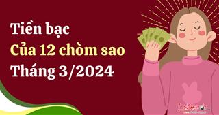 Dự báo cực chuẩn của vũ trụ về TIỀN BẠC của 12 chòm sao trong tháng 3/2024