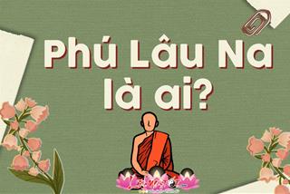 Phú Lâu Na là ai mà lời thuyết pháp tài tình tới nỗi ai cũng có thể tiếp nhận và hành trì được?