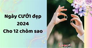 Gợi ý những ngày cưới ĐẸP nhất năm 2024 cho 12 cung hoàng đạo