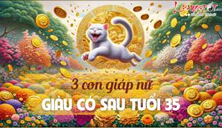 Chị em 3 tuổi này mệnh đại phú quý, khó khăn đến mấy thì sau 35 tuổi cũng GIÀU LÊN CHÓNG MẶT!