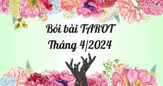 Bói bài Tarot tháng 4/2024 cho 12 cung hoàng đạo: Cự Giải đổi mới