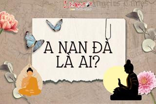 A Nan Đà là ai mà dù thân cận nhưng khi Phật nhập diệt vẫn chưa đắc quả Thánh?