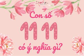 Con số 1111 có ý nghĩa gì? Vũ trụ đang gửi thông điệp quan trọng nào tới bạn?