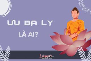 Ưu Ba Ly là ai? Vì đâu mà một thợ cắt tóc lại chứng đắc A La Hán trong vòng 1 năm