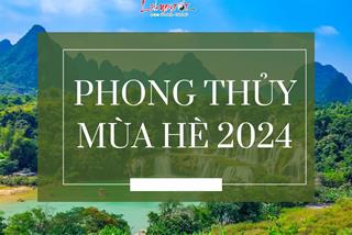 Phong thủy mùa Hè 2024: Thời gian quý giá để gia tăng danh tiếng và sức ảnh hưởng của mình