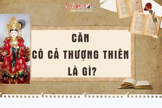 Căn cô Cả Thượng Thiên là gì? Cô ít ngự đồng có giảm đi tính linh thiêng?