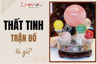 Thất Tinh Trận Đồ - "Bùa chú" giúp thu hút của cải dồi dào, làm ăn phất lên như diều gặp gió