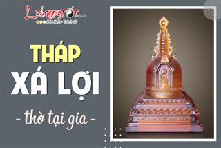 Tháp xá lợi là gì? Thỉnh tháp xá lợi về thờ tại gia như thế nào để không PHẠM KỴ?