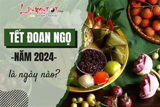 Ngày Tết Đoan Ngọ 2024: Làm thế nào để “diệt sâu bọ” đúng cách? Tuổi nào nhiều LỘC, giàu đột phá nhất?