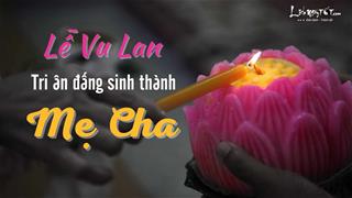 Cha mẹ là Phật tại gia, 12 con giáp tỏ lòng hiếu kính mùa Vu Lan như thế nào cho trọn đạo hiếu làm con?