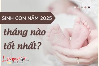 Sinh con năm 2025 tháng nào tốt, em bé được hưởng vinh hoa phú quý trọn đời
