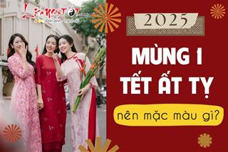 Mùng 1 Tết Ất Tỵ 2025 nên màu gì để MAY suốt quanh năm, tiền bạc lúc nào cũng dư dả quanh nhà?