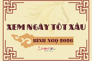 Xem ngày tốt xấu năm 2026 Bính Ngọ TRỌN BỘ theo Lịch Vạn Niên - Xem nhanh tìm ra ngày LÀNH đủ 12 tháng
