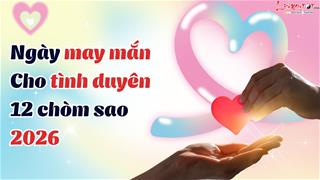 Thần Cupid lên lịch ngày ĐẸP nhất cho tình duyên của 12 chòm sao 2026