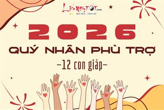 QUÝ NHÂN năm 2026 của 12 con giáp là ai, đến từ đâu? Cuộc đời chỉ cần gặp 1 người như vậy là PHẤT!