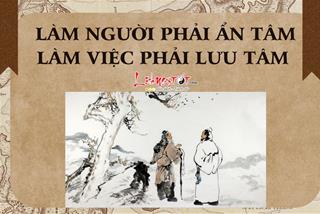 Cổ nhân khuyên: Làm người phải ẩn tâm làm việc phải lưu tâm