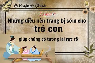 Cổ nhân khuyên gia đình nên sớm trang bị cho con trẻ điều này chúng sẽ sớm có thành tựu