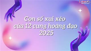 Con số đem tới xui xẻo cho 12 chòm sao 2025 cần tránh gấp!