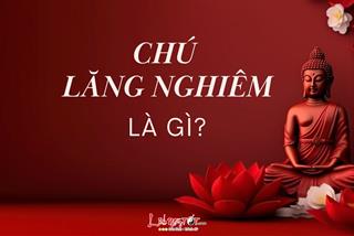 Chú lăng nghiêm là gì? Cao quý tới mức nào mà được ví như "Vương miện của Đức Phật"?