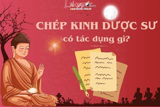 Chép kinh Dược Sư có tác dụng gì? Đâu chỉ có chữa bệnh hay để sống thọ