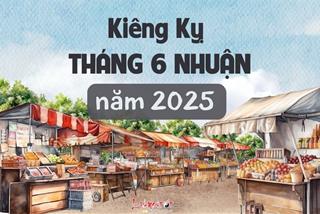 9 kiêng kỵ quan trọng tháng 6 nhuận năm 2025 để tránh xa xui xẻo, dễ dàng rước phước lộc
