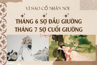 Vì sao cổ nhân nói: Tháng 6 sợ đầu giường tháng 7 sợ cuối giường?