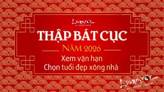 Xem VẬN HẠN năm 2026 theo tuổi và chọn tuổi đẹp xông nhà Tết Giáp Ngọ theo Thập Bát cục (Kinh dịch)