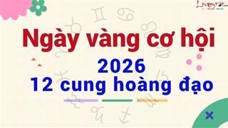 Tiết lộ ngày NHIỀU cơ hội nhất năm 2026 của 12 cung hoàng đạo