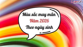 Bảng MÀU sắc may mắn năm 2026 theo ngày sinh Dương lịch tạo ra phép màu