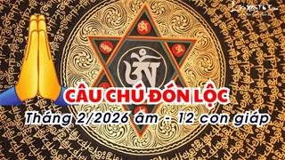 Câu chú linh ứng cho 12 con giáp đón LỘC lớn, giải HẠN xui cực hiệu quả trong tháng 2 âm 2026