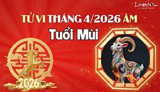 Tử vi tháng 4/2026 tuổi Mùi âm lịch: Sống vô tư, hiền lành, dễ làm ăn