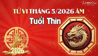 Tử vi tháng 5/2026 tuổi Thìn âm lịch: Căng thẳng hơn nhưng bù lại tài lộc tăng tiến
