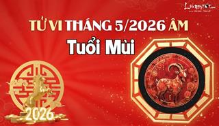 Tử vi tháng 5/2026 tuổi Mùi âm lịch: Tài lộc khai thông, tiền bạc ào ào đổ về