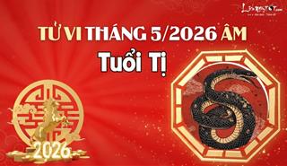 Tử vi tháng 5/2026 tuổi Tị âm lịch: Cuộc sống dễ chịu, ung dung hưởng LỘC