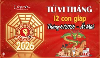 Tử vi tháng 6/2026 của 12 con giáp âm lịch: Ai có nhiều thay đổi ngoạn mục nhất?