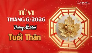 Tử vi tháng 6/2026 tuổi Thân âm lịch: Vận trình vô cùng hanh thông và viên mãn