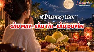 Tuyệt chiêu cầu MAY, cầu TÀI, cầu DUYÊN dịp Tết Trung Thu 2026: Làm 1 lần suôn sẻ đến hết năm!