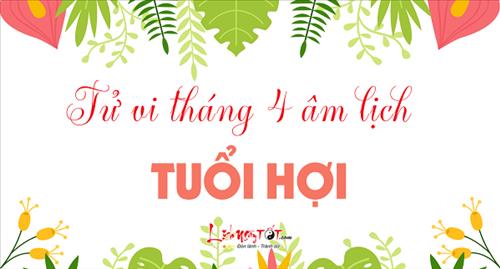 Tử vi tuổi Hợi tháng 4 năm 2018 âm lịch: Hung hiểm rình rập tứ bề