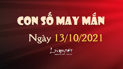 Con số may mắn hôm nay 13/10/2021 theo năm sinh: Chọn số may mắn giúp bạn PHÁT TÀI NHANH