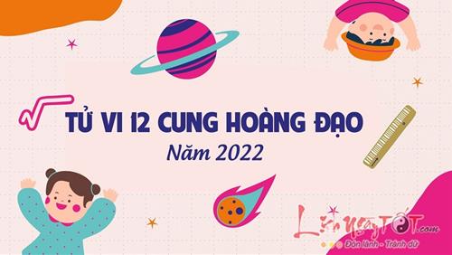 Tử vi 12 cung hoàng đạo năm 2022 cực CHUẨN, hé lộ ai gặp thời, ai cần tôi luyện thêm