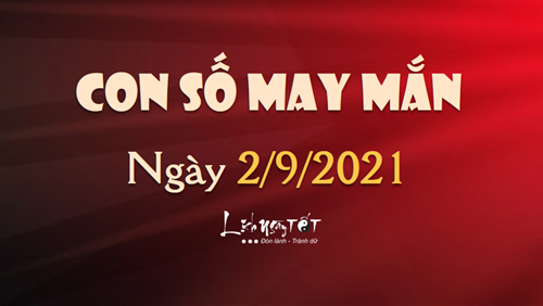 Con số may mắn hôm nay 2/9/2021 theo tuổi: Chọn số đẹp giúp bạn DỄ TRÚNG NGAY