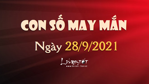 Con số may mắn hôm nay 28/9/2021 theo tuổi của bạn: Chọn số may mắn giúp bạn TRÚNG LỚN
