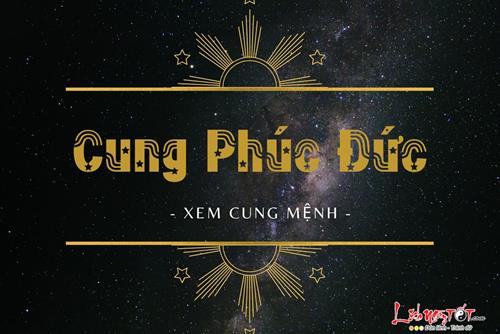 Cung Phúc Đức là gì? Cung này tác động thế nào tới vận số của một người?