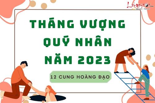 Bật mí tháng vượng quý nhân 2023, sự nghiệp thăng tiến vùn vụt của 12 cung hoàng đạo