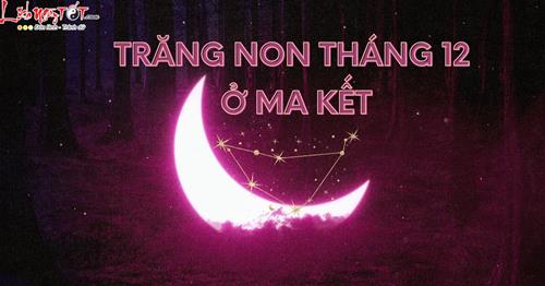 Trăng non ở Ma Kết tháng 12/2022: Cuối năm cung hoàng đạo nào sẽ gặp MAY?