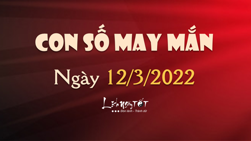 Con số may mắn hôm nay 12/3/2022 theo năm sinh: Tìm số ĐẠI PHÁT giúp bạn dễ TRÚNG NGAY