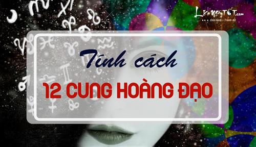 Tính cách 12 cung hoàng đạo: Những gạch đầu dòng chuẩn không cần chỉnh!